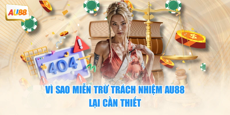 Vì sao miễn trừ trách nhiệm AU88 lại cần thiết